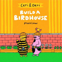 Ceri & Deri : Build a Birdhouse - Max Low