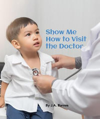 Show Me How to Visit the Doctor : Point to Books - J.A. Barnes