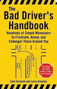 The Bad Driver's Handbook : Hundreds of Simple Maneuvers to Frustrate, Annoy, and Endanger Those Around You - Zack Arnstein