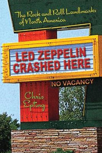 Led Zeppelin Crashed Here : The Rock and Roll Landmarks of North America - Chris Epting