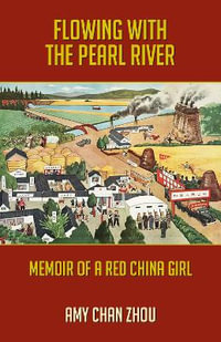 Flowing with the Pearl River : Memoir of a Red China Girl - Amy Chan Zhou