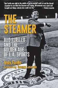 The Steamer : Bud Furillo and the Golden Age of L.A. Sports - Andy Furillo