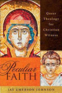 Peculiar Faith : Queer Theology for Christian Witness - Jay Emerson Johnson