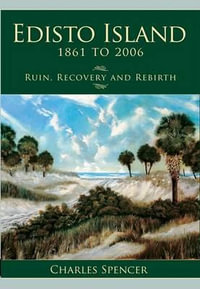 Edisto Island, 1861 to 2006 : Ruin, Recovery and Rebirth - Charles Spencer