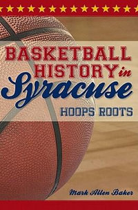 Basketball History in Syracuse : Hoops Roots - Mark Allen Baker