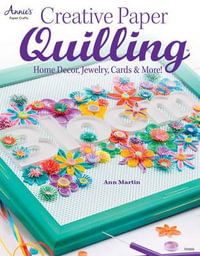 Creative Paper Quilling : Home Decor, Jewelry, Cards & More! - Ann Martin