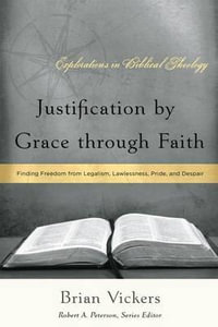 Justification by Grace through Faith : Finding Freedom from Legalism, Lawlessness, Pride, and Despair - Brian Vickers