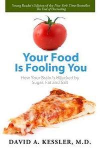 Your Food Is Fooling You : How Your Brain Is Hijacked by Sugar, Fat, and Salt - David A. Kessler