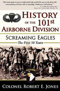 History of the 101st Airborne Division : Screaming Eagles: The First 50 Years - Colonel Robert E. Jones