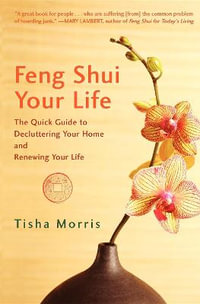 Feng Shui Your Life : The Quick Guide to Decluttering Your Home and Renewing Your Life - Tisha Morris