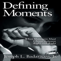 Defining Moments : When Managers Must Choose Between Right and Right - Joseph L. Badaracco