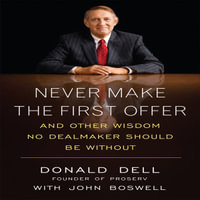 Never Make the First Offer : And Other Wisdom No Dealmaker Should Be Without - John Boswell