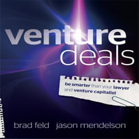Venture Deals : Be Smarter Than Your Lawyer and Venture Capitalist - Brad Feld