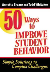 50 Ways to Improve Student Behavior : Simple Solutions to Complex Challenges - Todd Whitaker