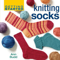 Getting Started Knitting Socks : Getting Started Series - Ann Budd