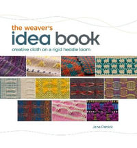 The Weaver's Idea Book : Creative Cloth on a Rigid Heddle Loom - Jane Patrick