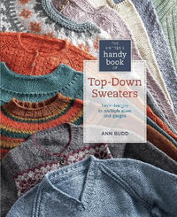 The Knitter's Handy Book of Top-Down Sweaters : Basic Designs in Multiple Sizes and Gauges - Ann Budd