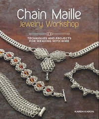 Chain Maille Jewelry Workshop : Techniques and Projects for Weaving with Wire - Karen Karon