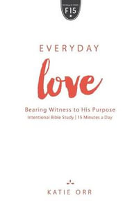 Everyday Love : Bearing Witness to His Purpose - Katie Orr