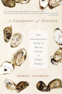 A Geography of Oysters : The Connoisseur's Guide to Oyster Eating in North America - Rowan Jacobsen