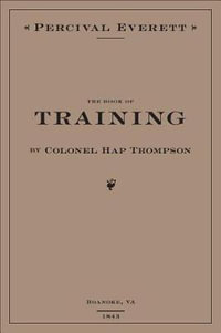 The Book of Training by Colonel Hap Thompson of Roanoke, VA, 1843 : Annotated From the Library of John C. Calhoun - Percival Everett