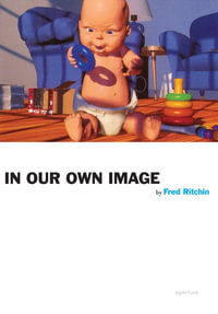 Fred Ritchin : In Our Own Image - Fred Ritchin