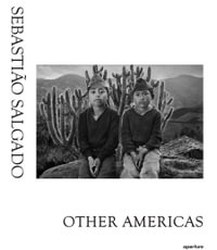 Sebastiao Salgado : Other Americas - Sebastiao Salgado