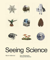 Seeing Science : How Photography Reveals the Universe - Marvin Heiferman