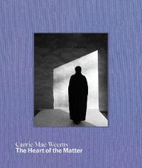 Carrie Mae Weems : The Heart of the Matter - Carrie Mae Weems