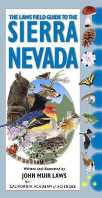 The Laws Field Guide to the Sierra Nevada : California Academy of Sciences - John Muir Laws