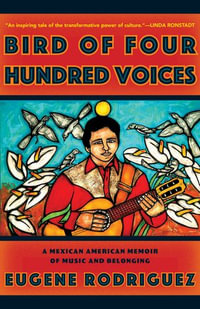 Bird of Four Hundred Voices : A Mexican American Memoir of Music and Belonging - Eugene Rodriguez