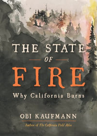 The State of Fire : How, Where, and Why California Burns - Obi Kaufmann