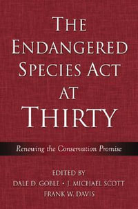 Endangered Species Act at Thirty:  : Vol. 1: Renewing the Conservation Promise - Dale D. Goble