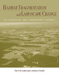 Habitat Fragmentation and Landscape Change : An Ecological and Conservation Synthesis - David  B. Lindenmayer