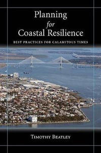 Planning for Coastal Resilience : Best Practices  for Calamitous Times - Timothy Beatley