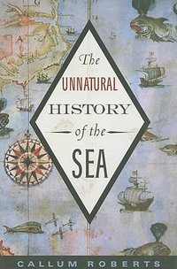 Unnatural History of the Sea - Callum Roberts