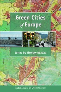 Green Cities of Europe : Global Lessons on Green Urbanism - Timothy Beatley