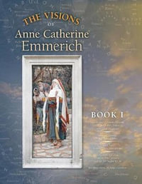 The Visions of Anne Catherine Emmerich (Deluxe Edition) : Book I - Anne Catherine Emmerich