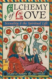 Alchemy of Love : Sexuality & the Spiritual Life - Mateus Soares de Azevedo