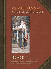 The Visions of Anne Catherine Emmerich (Deluxe Edition) : Book I - Anne Catherine Emmerich