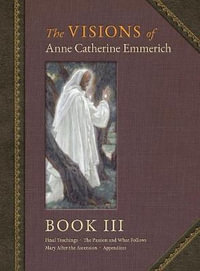 The Visions of Anne Catherine Emmerich (Deluxe Edition) : Book III - Anne Catherine Emmerich