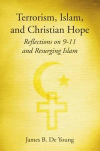 Terrorism, Islam, and Christian Hope : Reflections on 9-11 and Resurging Islam - James B. de Young