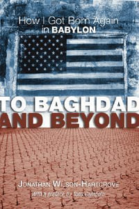 To Baghdad and Beyond : How I Got Born Again in Babylon - Jonathan Wilson-Hartgrove