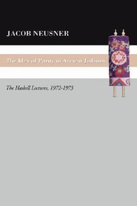 The Idea of Purity in Ancient Judaism : Studies in Judaism in Late Antiquity: from the First to the Seventh Century - Jacob Neusner