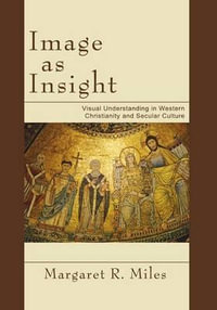 Image as Insight : Visual Understanding in Western Christianity and Secular Culture - Margaret R MIles