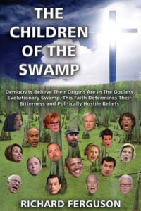 The Children of the Swamp : Democrats believe their origins are in the  godless evolutionary swamp. This faith determines their bitterness and politically hostile beliefs. - Richard Ferguson