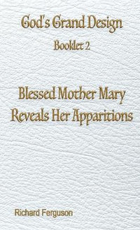 Blessed Mother Mary Reveals Her Apparitions : God's Grand Design - Richard Ferguson