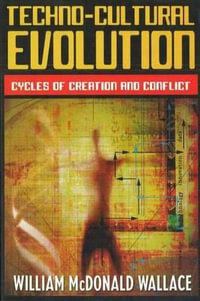 Techno-Cultural Evolution : Cycles of Creation and Conflict - William McDonald Wallace