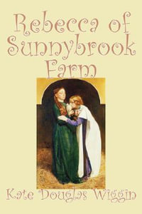 Rebecca of Sunnybrook Farm by Kate Douglas Wiggin, Fiction, Historical, United States, People & Places, Readers - Chapter Books - Kate Douglas Wiggin