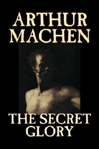 The Secret Glory by Arthur Machen, Fiction, Fantasy, Classics, Horror - Arthur Machen